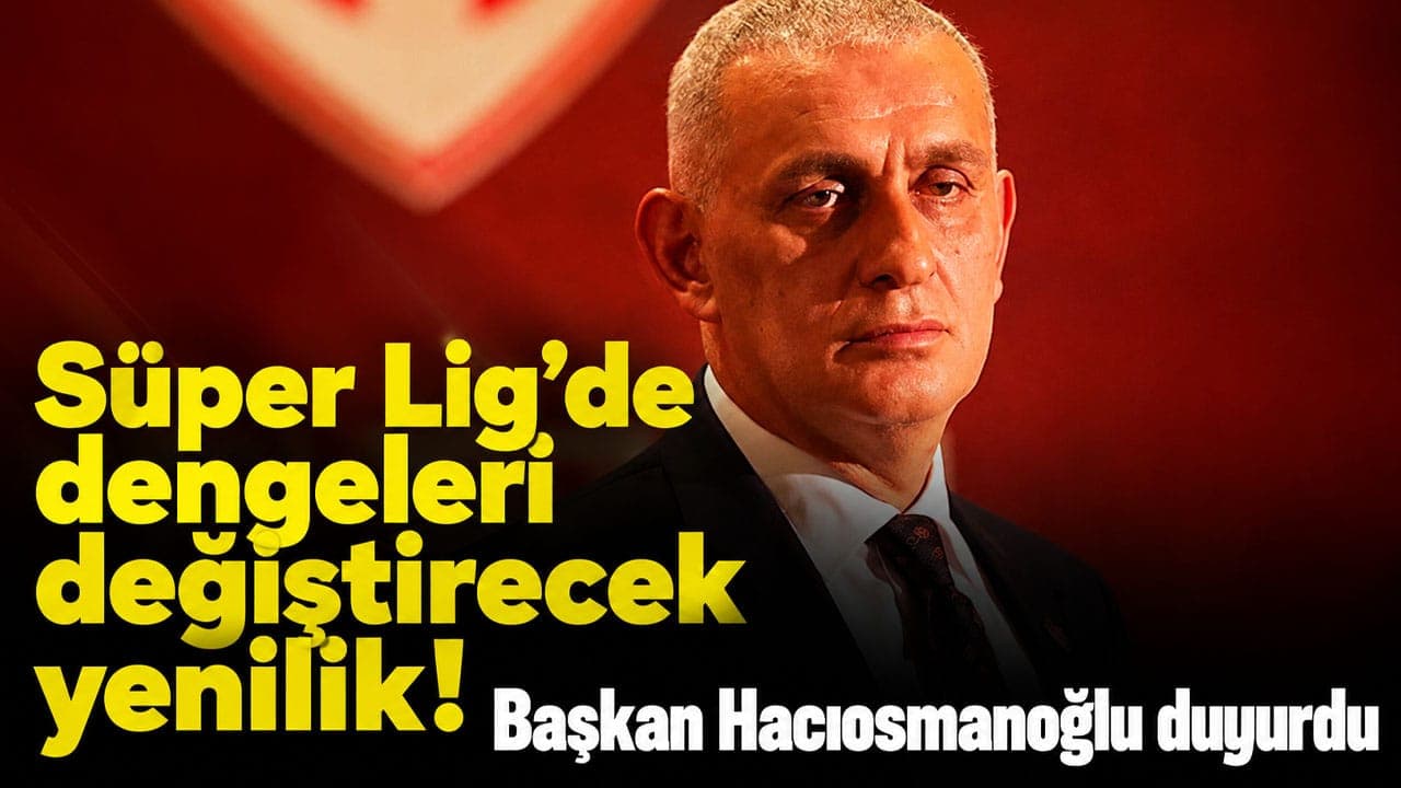 Hacıosmanoğlu'ndan 2026-2027 için mesaj: Adil rekabet, teknoloji ve yasa dışı bahisle kararlı mücadele