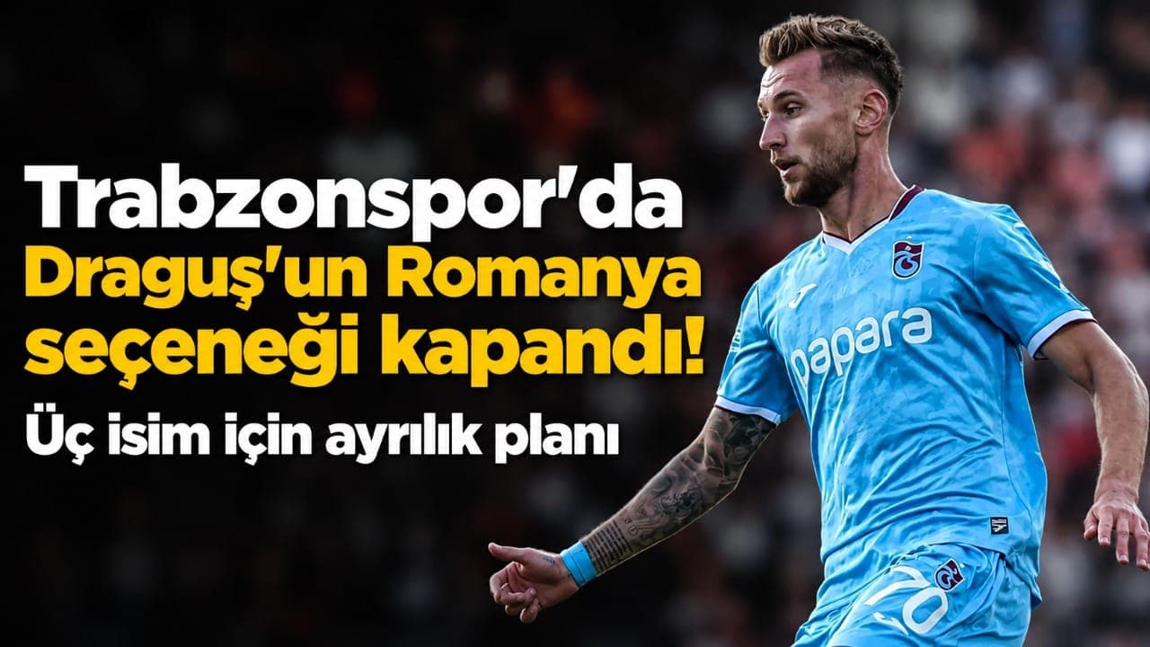 Trabzonspor’da üç isim için ayrılık kararı: Draguş’un Romanya seçeneği sona erdi