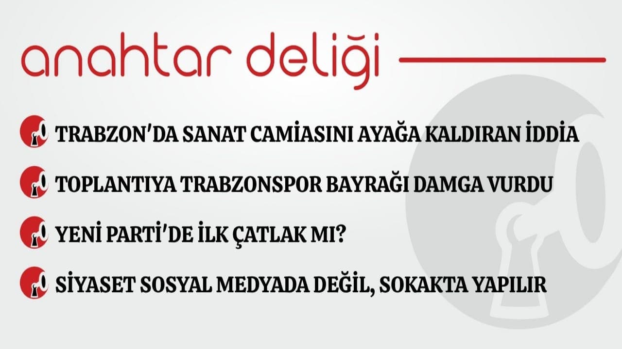 Trabzon'da Sanat Evi tahsisi krizi, arıcılık toplantısında bayrak tartışması ve yeni partide ilk işaretler