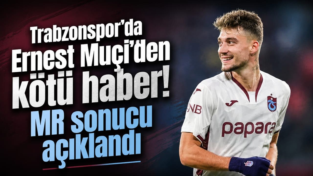 Trabzonspor’da Ernest Muçi’nin MR sonucu açıklandı: Uylukta kanama ve ödem saptandı