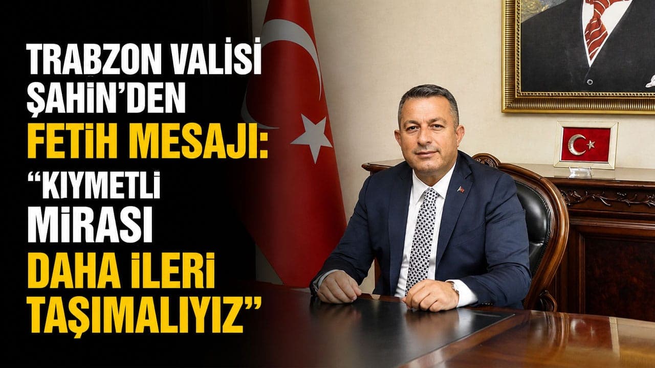 Vali Şahin’den Trabzon’un 565. fetih yıldönümü mesajı: Mirası koruyup ilerletme çağrısı