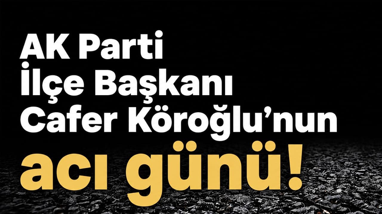 Acı Haber: AK Parti İlçe Başkanı Cafer Köroğlu’nun oğlu Fatih Köroğlu vefat etti
