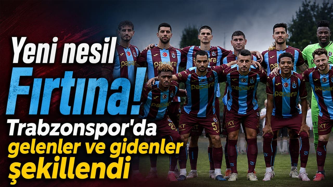 Trabzonspor’da kadro yenilenmesi tamamlandı: “Yeni nesil Fırtına” şekilleniyor