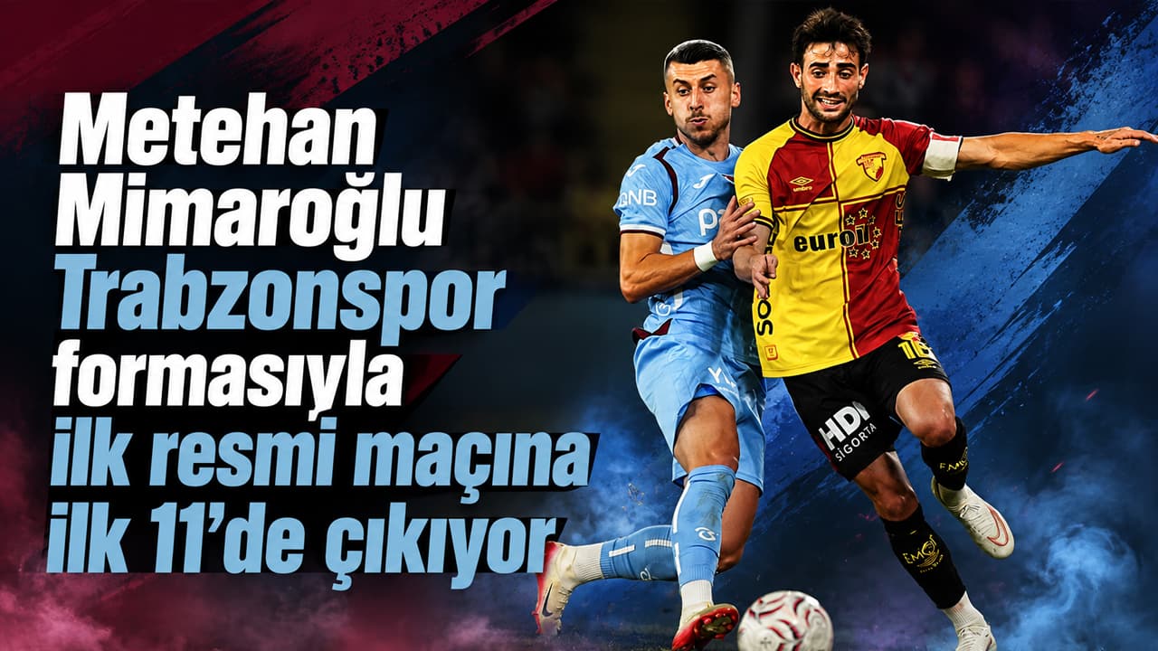 Metehan Mimaroğlu, Trabzonspor formasıyla ilk resmi maçına ilk 11'de çıkıyor