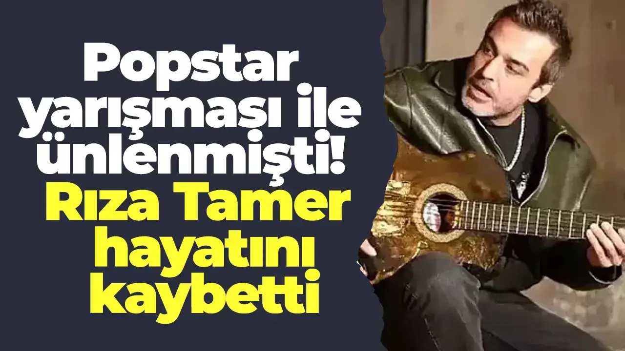 Popstar yarışmasıyla tanınan Rıza Tamer Bodrum’da vefat etti