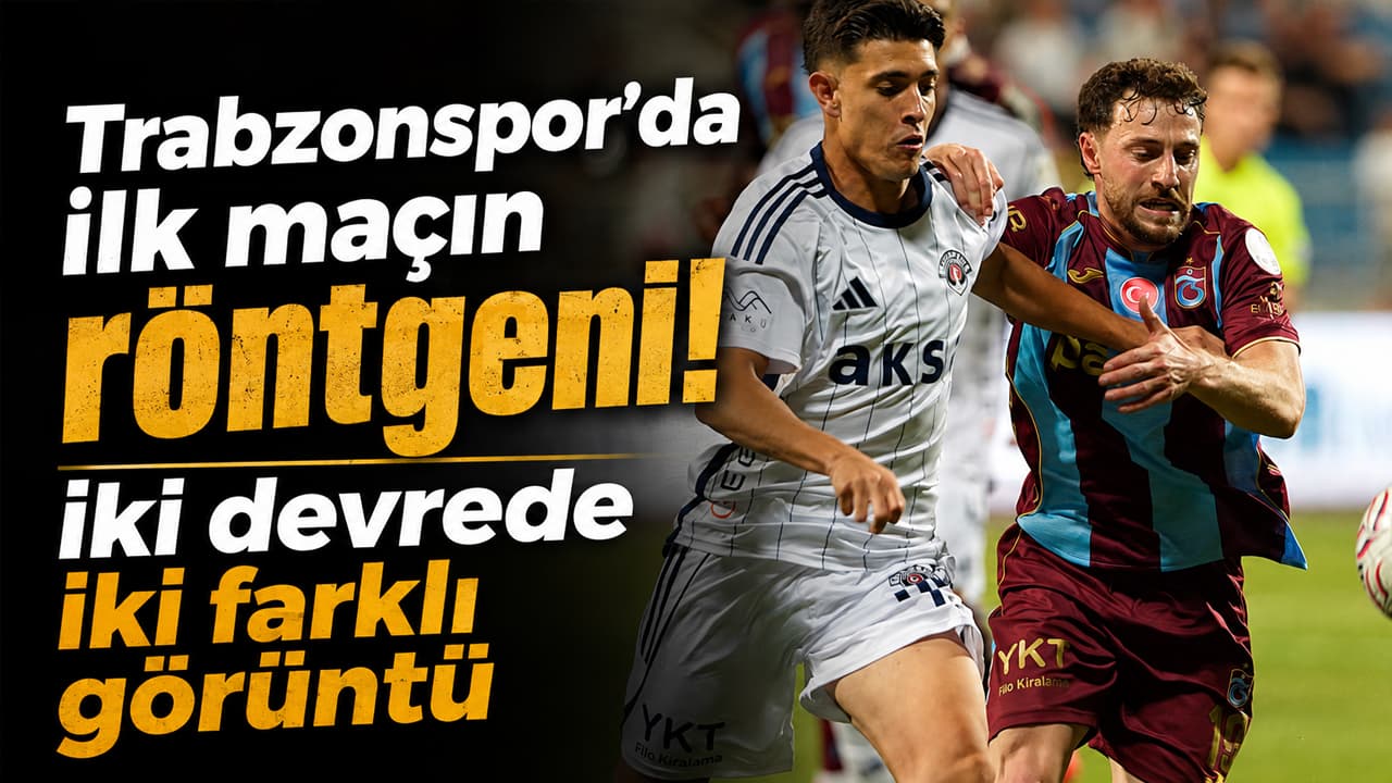 Trabzonspor’da ilk maçın röntgeni! İki devrede iki farklı görüntü