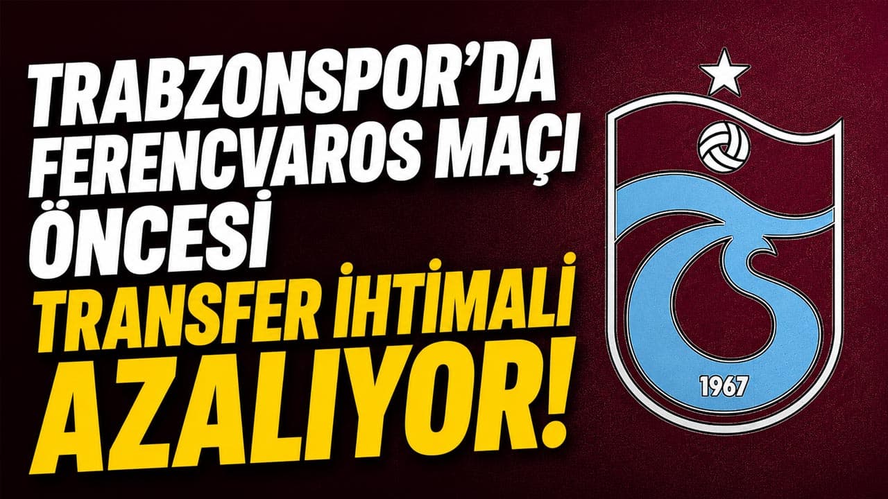 Ferencvaros maçı öncesi transfer süresi daraldı, Trabzonspor'un mevcut kadroyla sahaya çıkma ihtimali yükseliyor