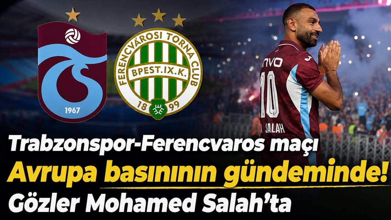 Avrupa medyası Salah odaklı: Trabzonspor-Ferencvaros maçı gündemde