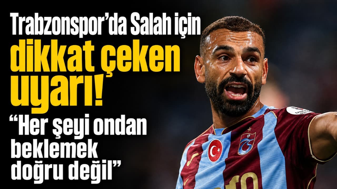 Gökmen Şahin'den Salah uyarısı: Her şeyi ondan beklemek doğru değil