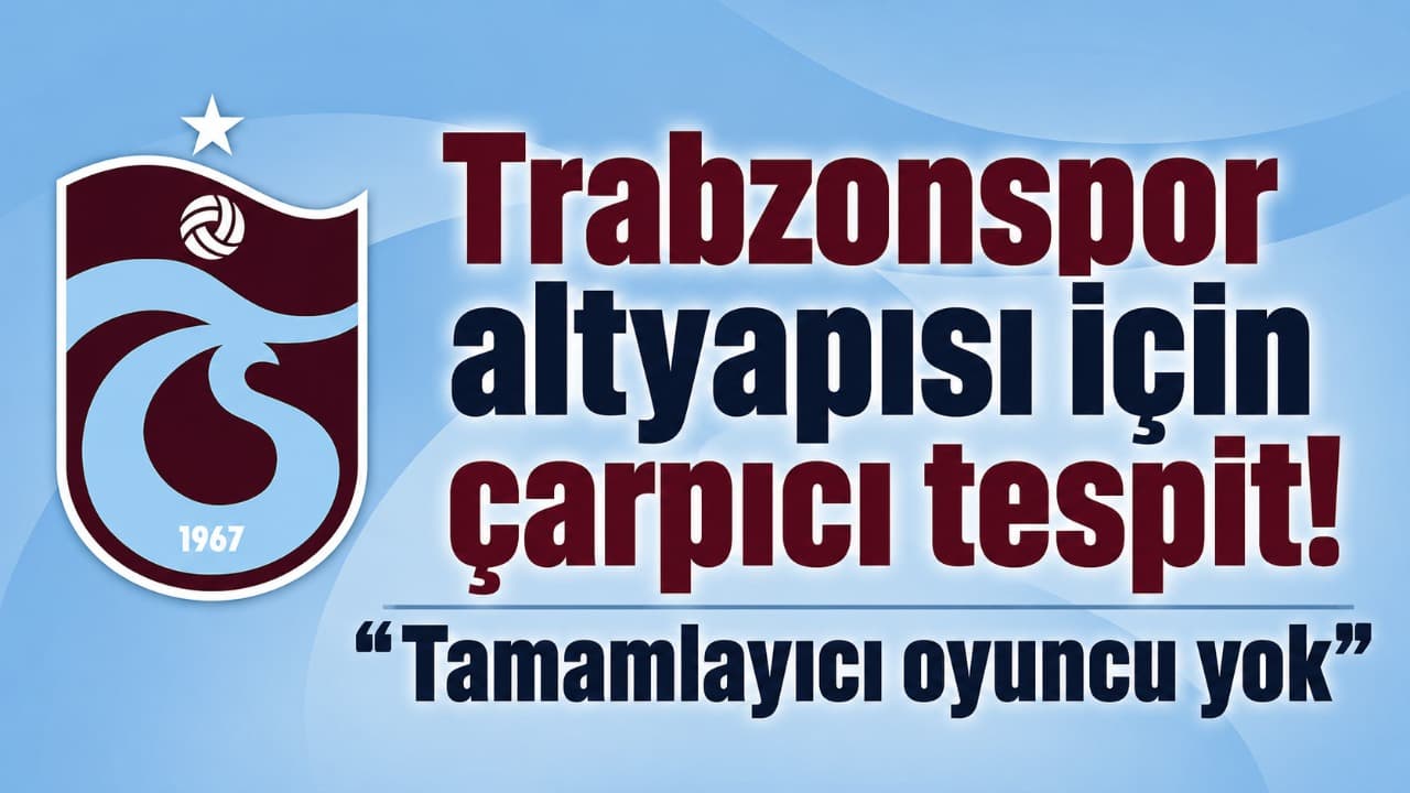 Gökmen Şahin: "Tamamlayıcı oyuncu yok" — Trabzonspor altyapısında eksiklik tespiti