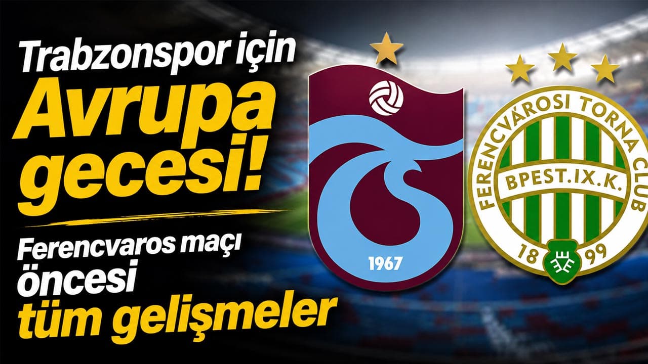 Trabzonspor Avrupa'ya dönüyor: Ferencvaros ile ilk sınav bu akşam Papara Park’ta
