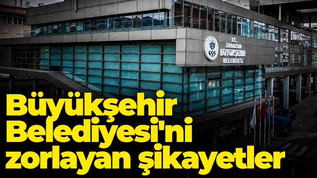 Büyükşehir Belediyesi'ni zorlayan şikayetler