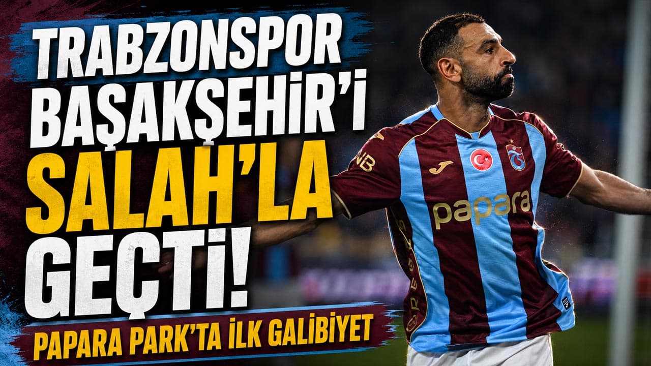 Salah’ın golleri yetti: Trabzonspor Papara Park’ta Başakşehir’i 2-1 yendi