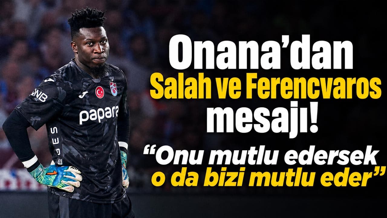 Onana: "Onu mutlu edersek o da bizi mutlu eder" — Ferencvaros maçı öncesi değerlendirme