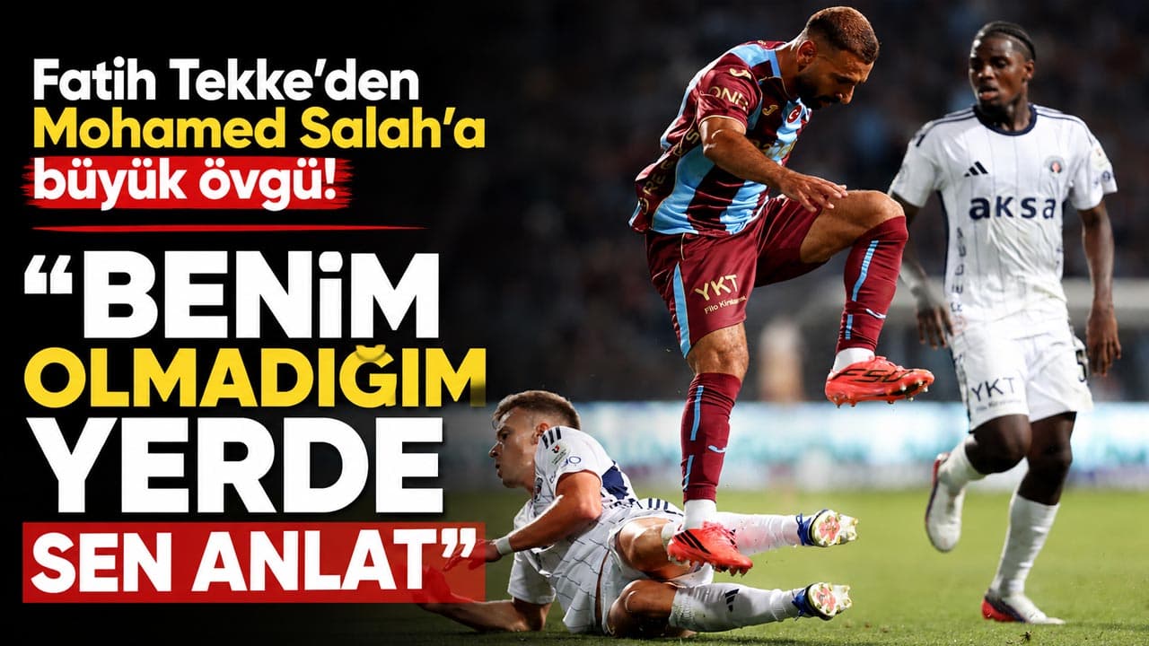 Fatih Tekke'den Mohamed Salah'a övgü: "Benim olmadığım yerde sen anlat"