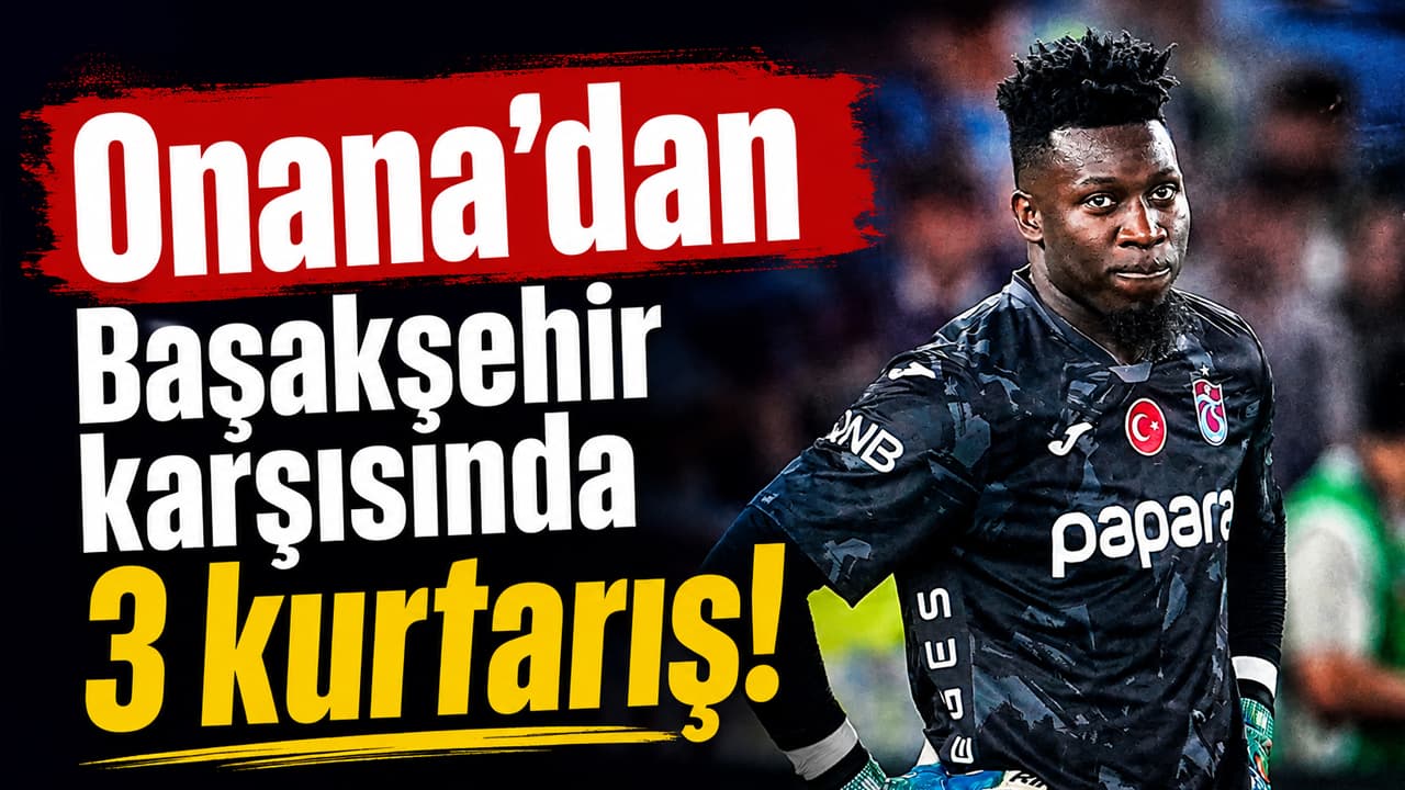 Onana, Başakşehir karşısında üç kritik kurtarışla öne çıktı