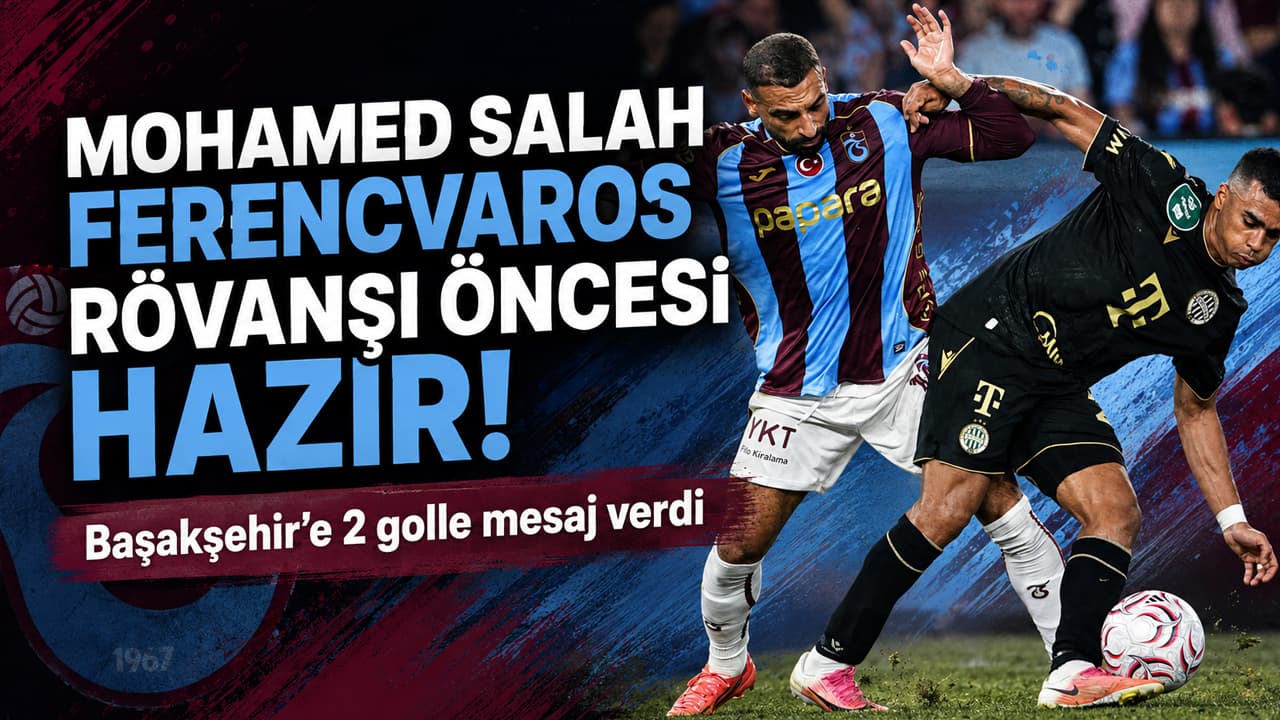 Salah, Ferencvaros rövanşına morali yüksek gidiyor: Başakşehir maçında iki gol