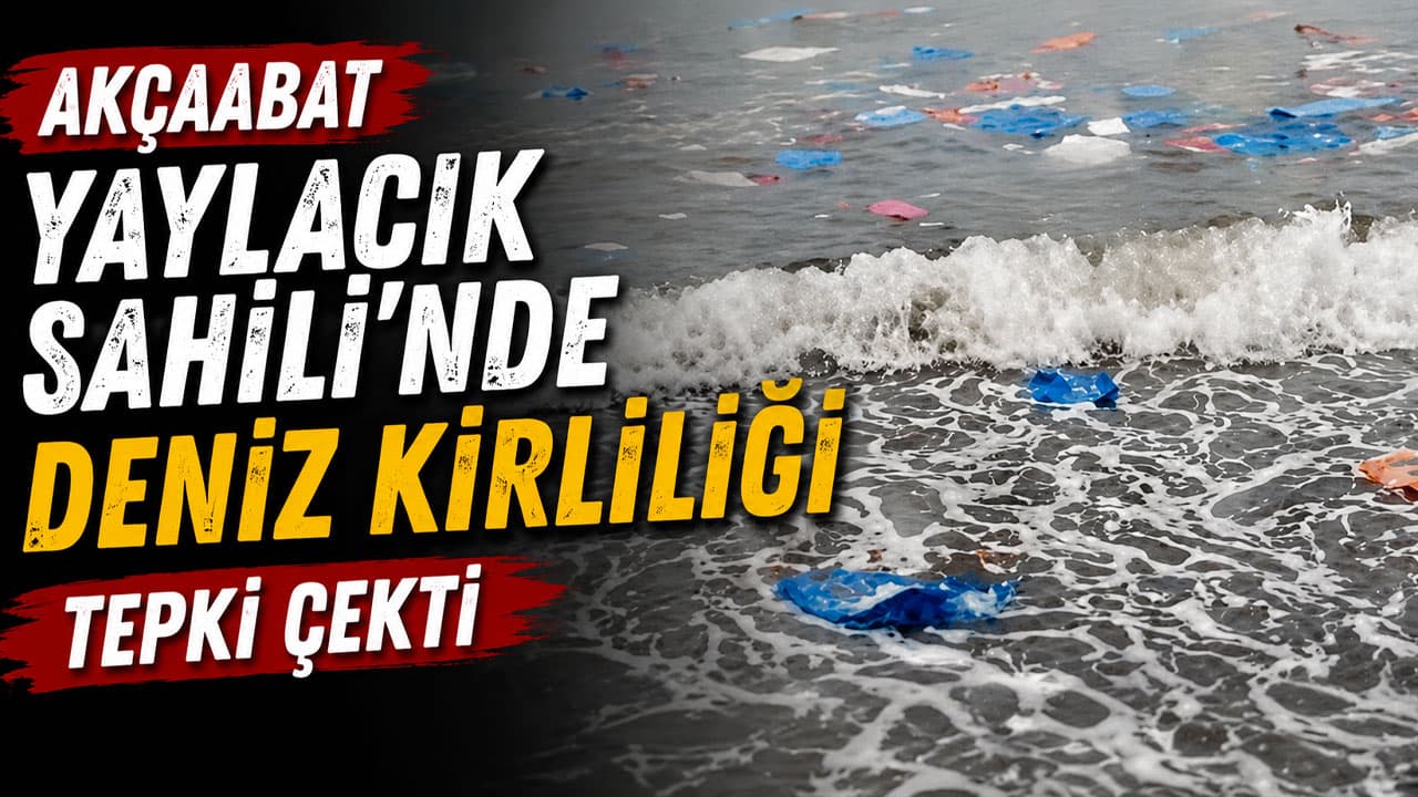 Akçaabat Yaylacık Sahili’nde deniz kirliliği vatandaşların tepkisini çekti