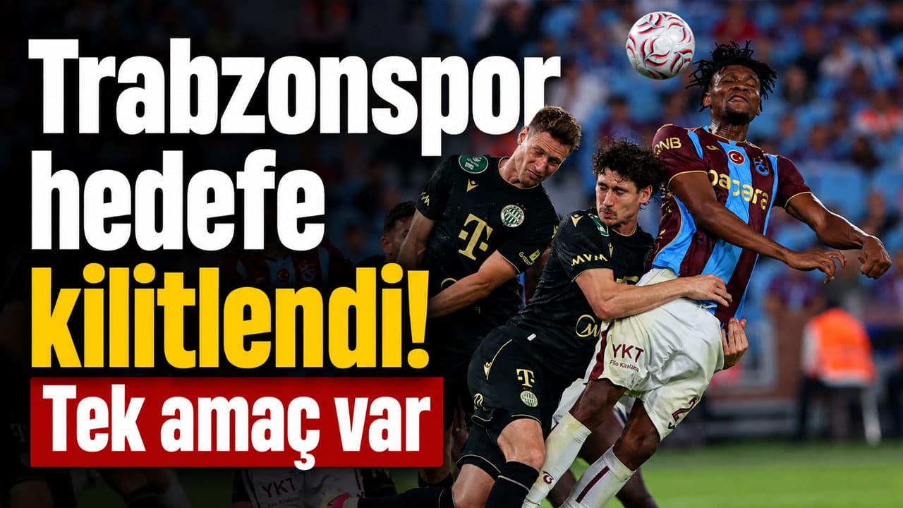 Trabzonspor tek hedefe kilitlendi: Ferencvaros deplasmanında tur