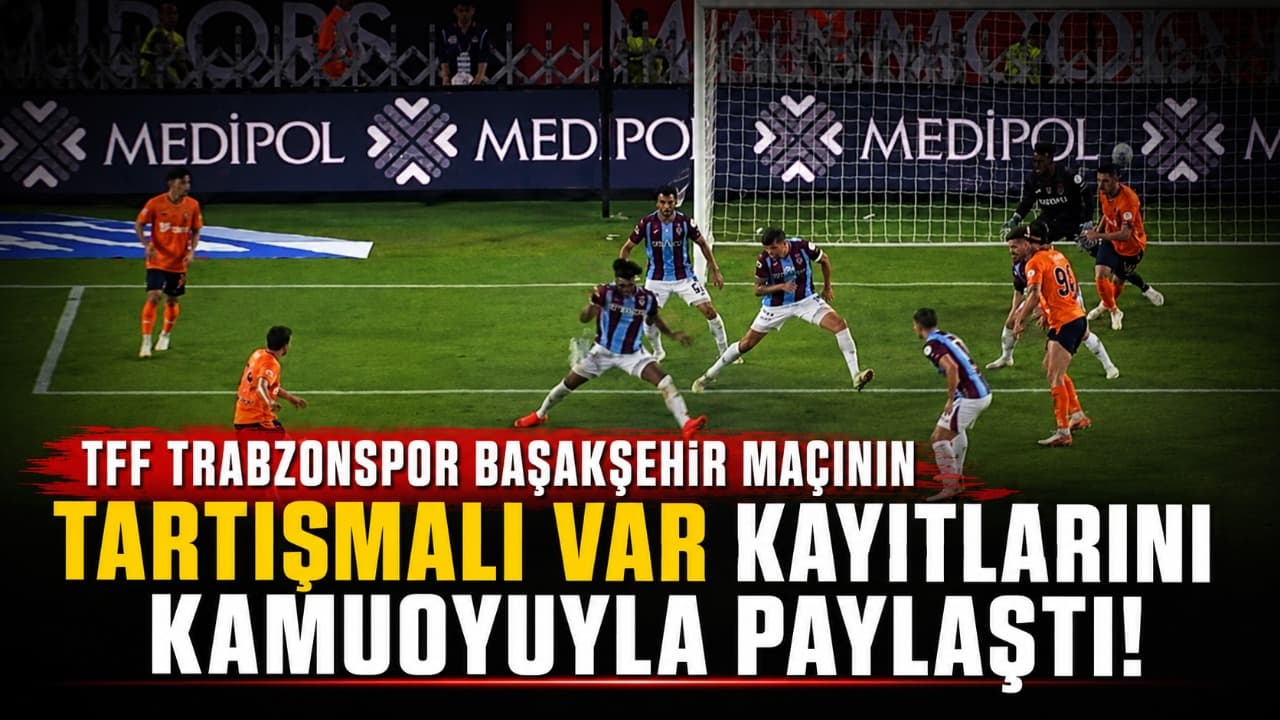 TFF, Trabzonspor–RAMS Başakşehir maçının tartışmalı VAR kayıtlarını yayımladı