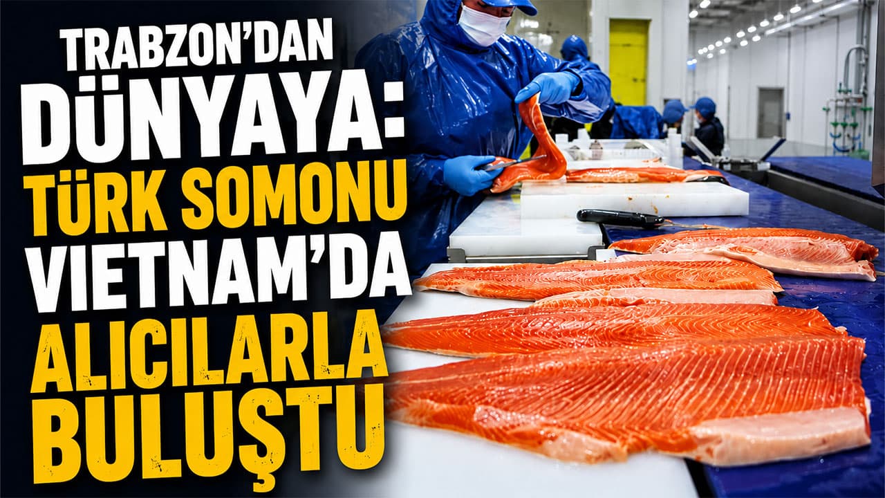 Doğu Karadeniz’in somonu Vietnam’da alıcılarla buluştu
