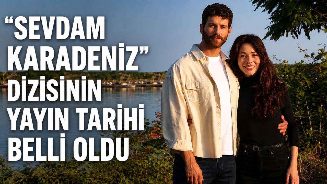 Sevdam Karadeniz için yayın günü netleşiyor: 14 Eylül Pazartesi hedefleniyor