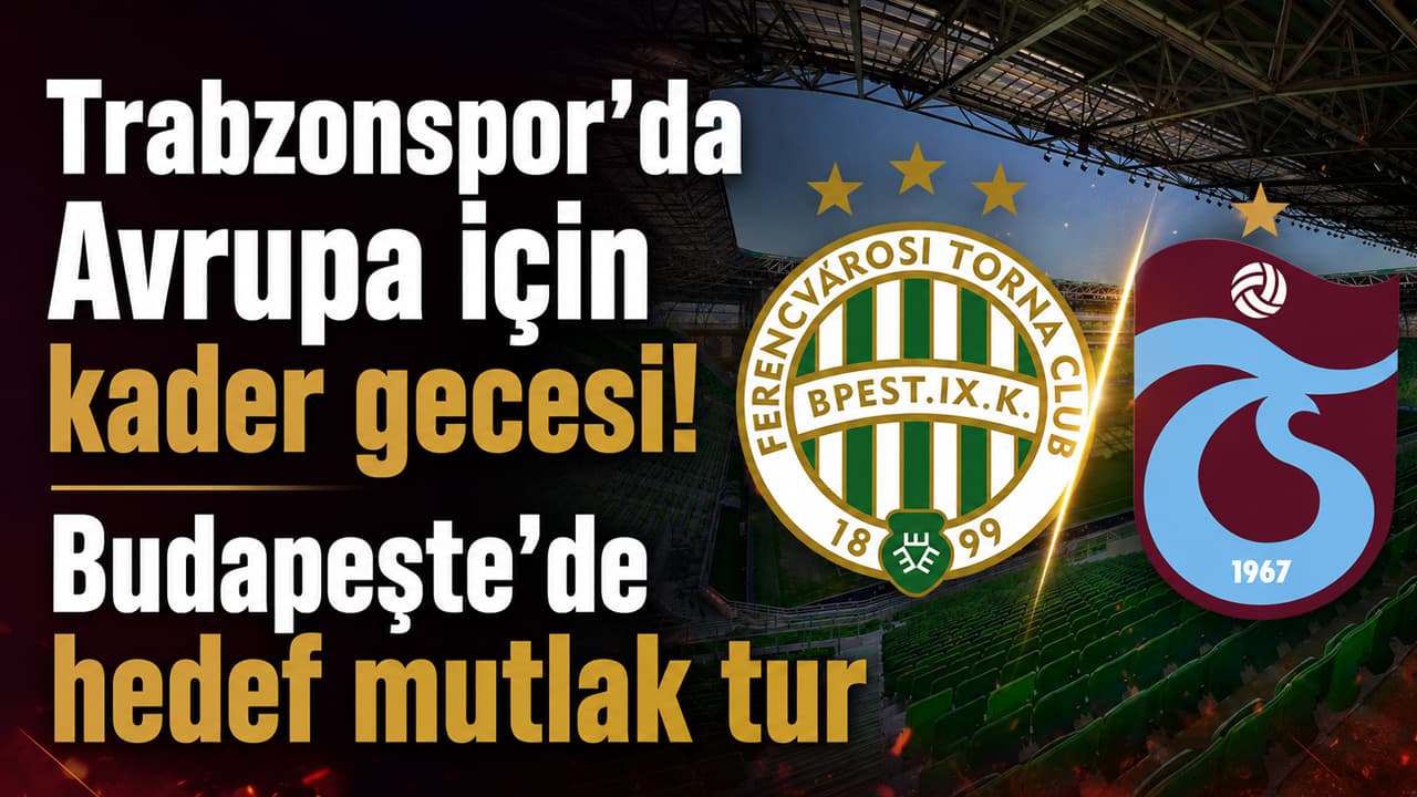Avrupa vizesi Budapeşte’de belli olacak: Trabzonspor, Ferencvaros deplasmanında