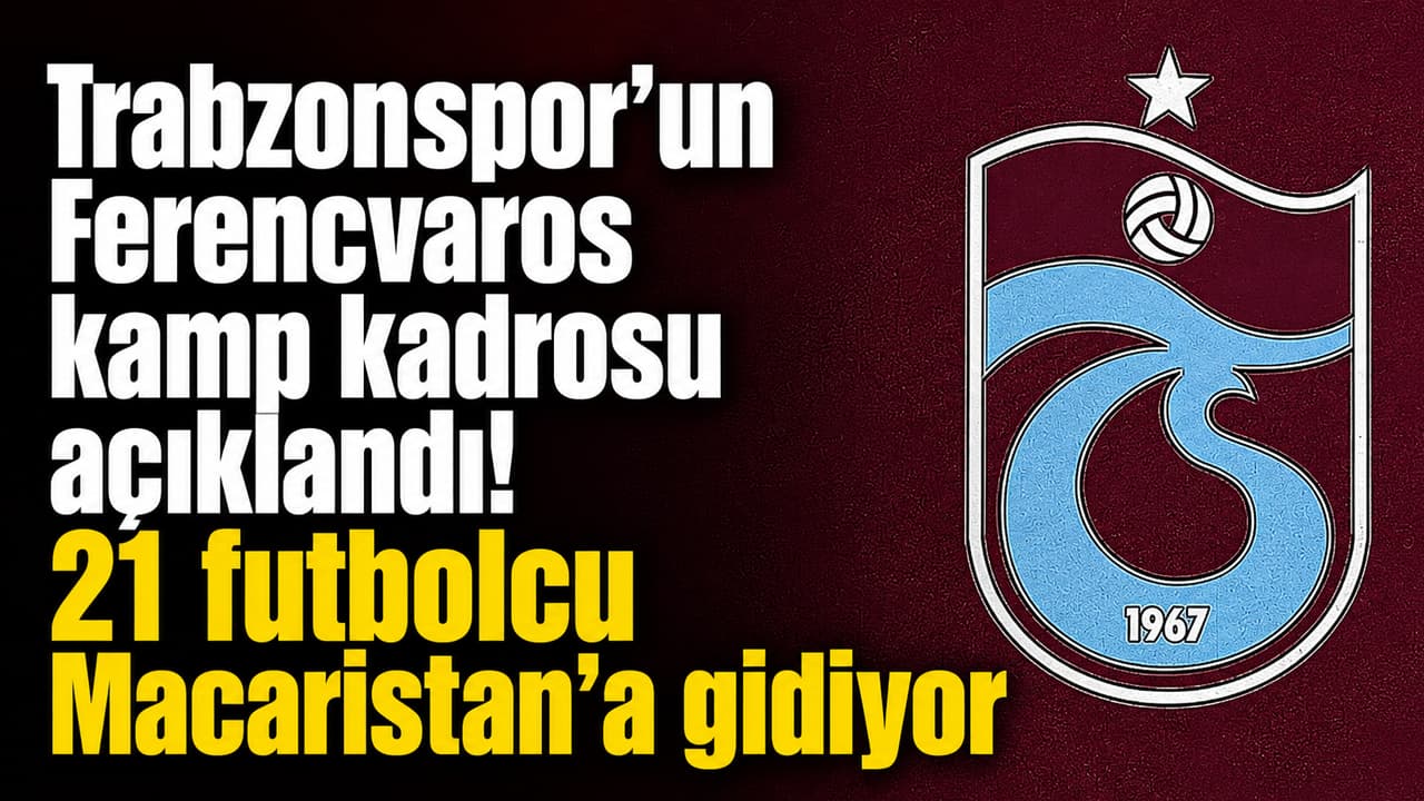 Trabzonspor’un Ferencvaros kafilesi belli oldu: 21 isim Macaristan’a gidiyor