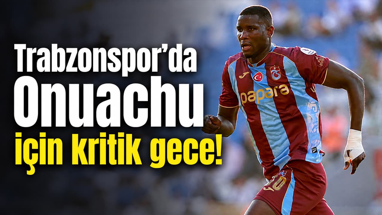 Budapeşte gecesinde Onuachu'ya ağır bir görev düşüyor