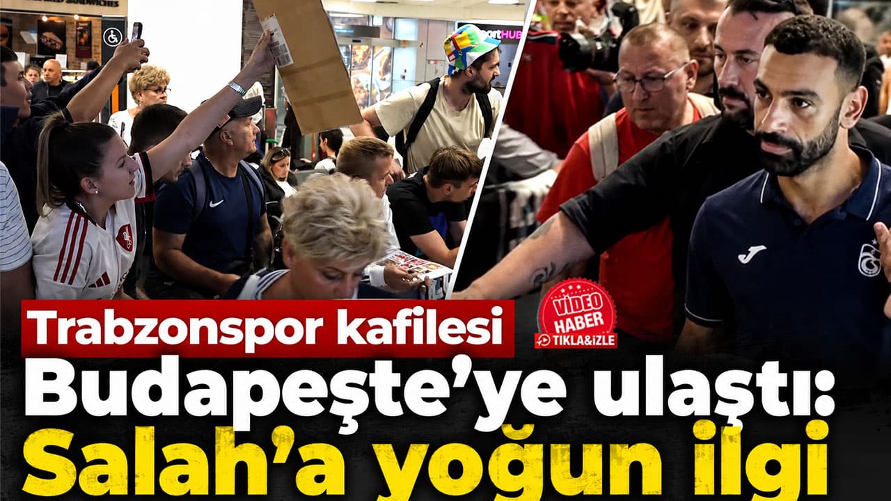 Trabzonspor Budapeşte'ye vardı; Muhammed Salah havalimanında ilgi odağı oldu