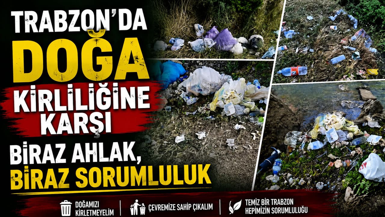 Trabzon’da doğayı kirleten alışkanlıklar: Sorumluluk ve ahlak eksikliği göze çarpıyor