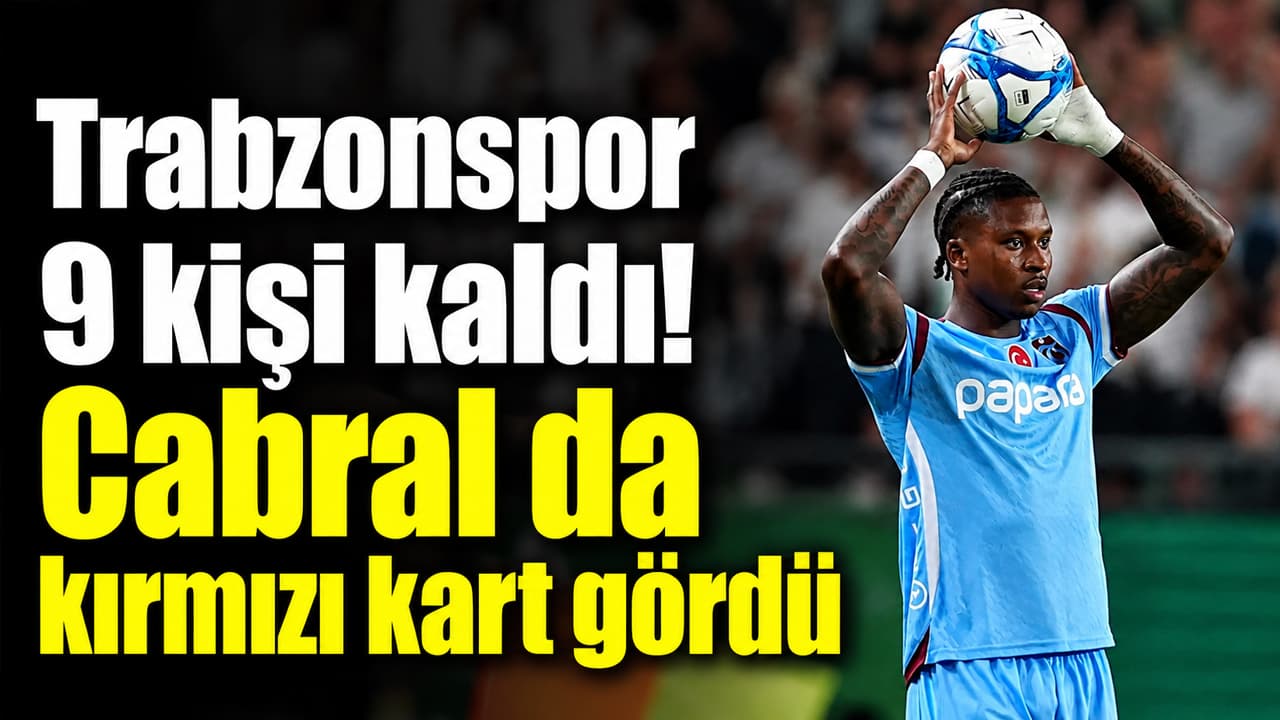 Trabzonspor sahada 9 kişi kaldı: Cabral ikinci sarıdan oyun dışında
