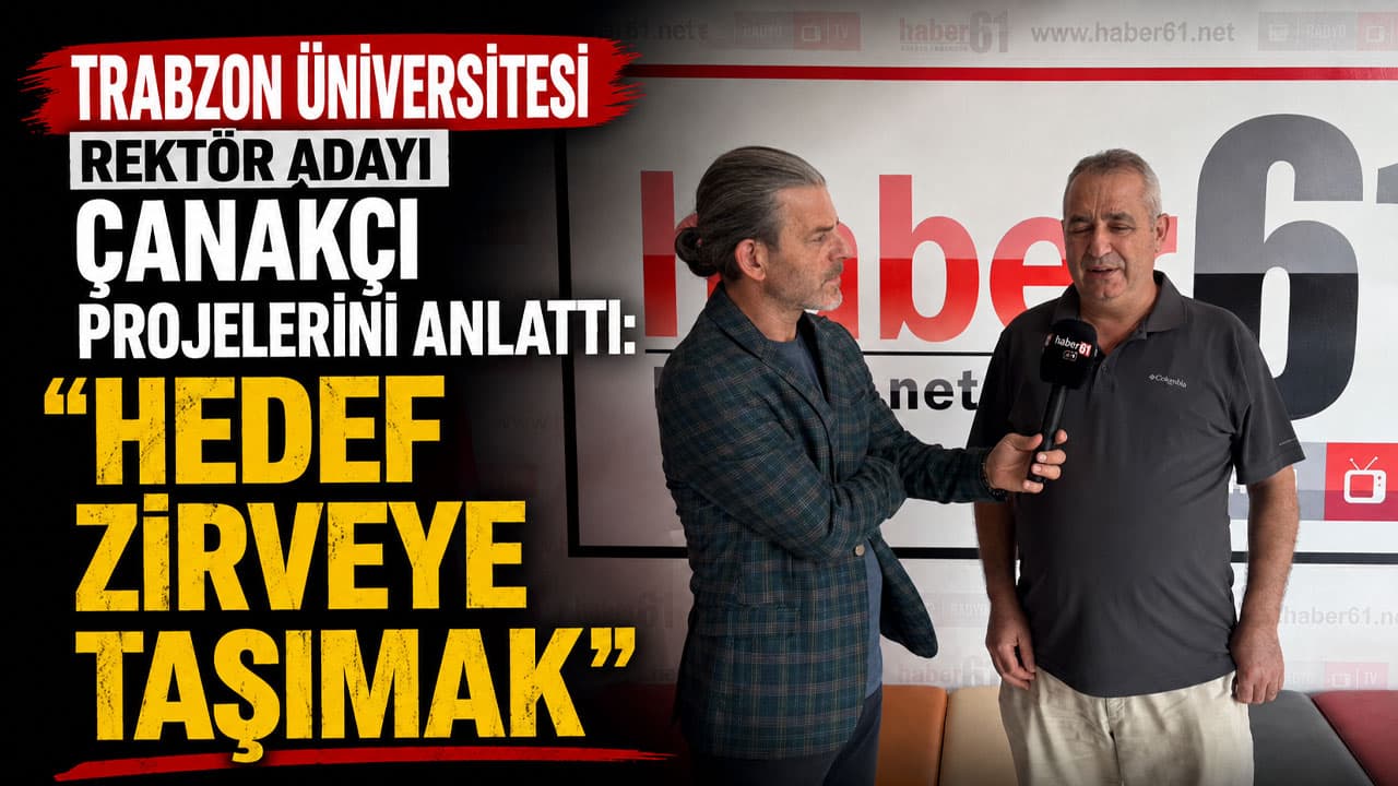 Çanakçı: Trabzon Üniversitesi’ni marka değerine yakışır düzeye taşımak önceliğimiz
