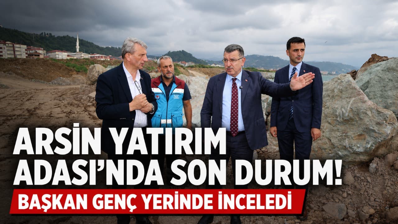 Trabzon Arsin Yatırım Adası’nda son durum: Genç saha incelemesi yaptı
