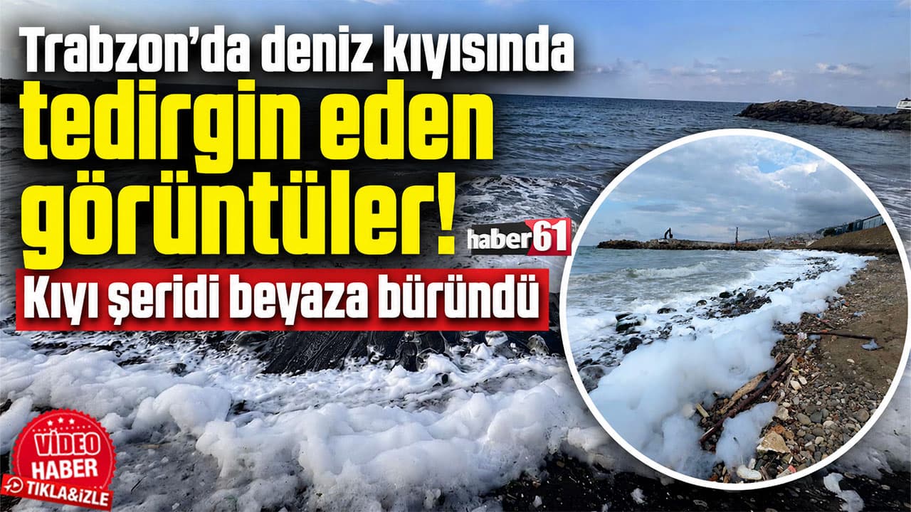 Trabzon Akyazı sahilinde beliren beyaz köpükler endişe yarattı