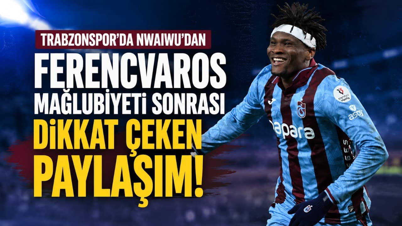 Nwaiwu'dan Ferencvaros yenilgisi sonrası dikkat çeken paylaşım: "Hâlâ durumu tersine çevirebiliriz"