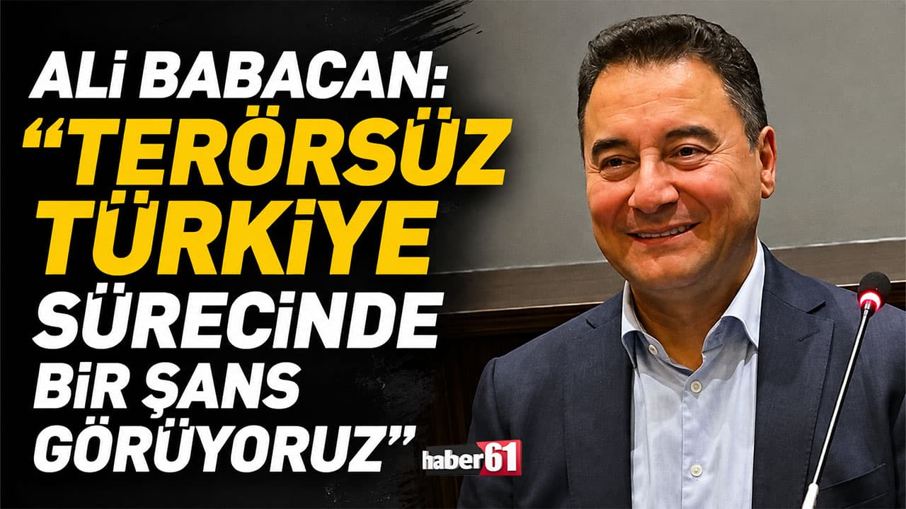 Babacan: Terörsüz Türkiye sürecinin doğru yönetilmesi şart, fırsat görüyoruz