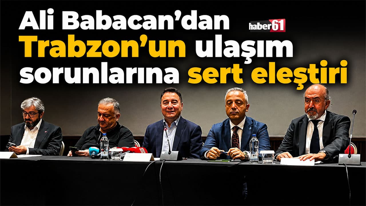 Ali Babacan: Trabzon’un çevre yolu bir an önce tamamlanmalı