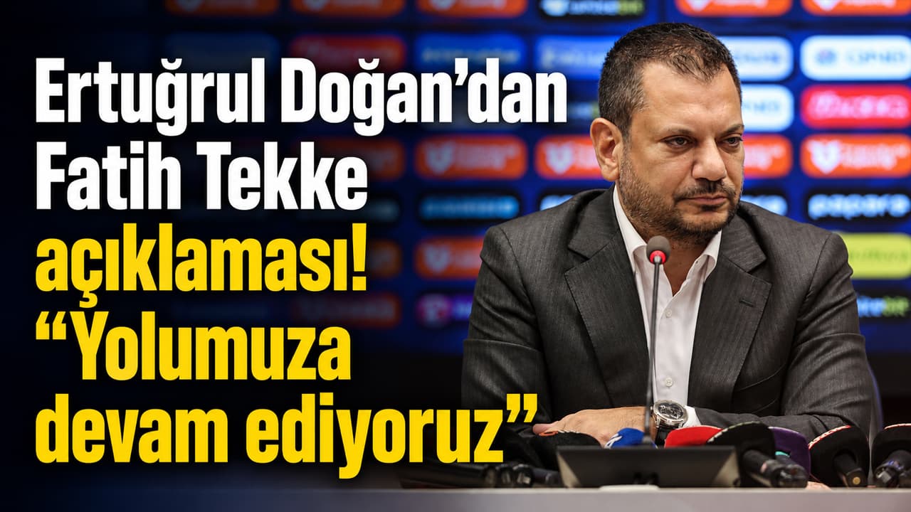 Ertuğrul Doğan: Fatih Tekke’nin istifası anlık karardı, yola devam