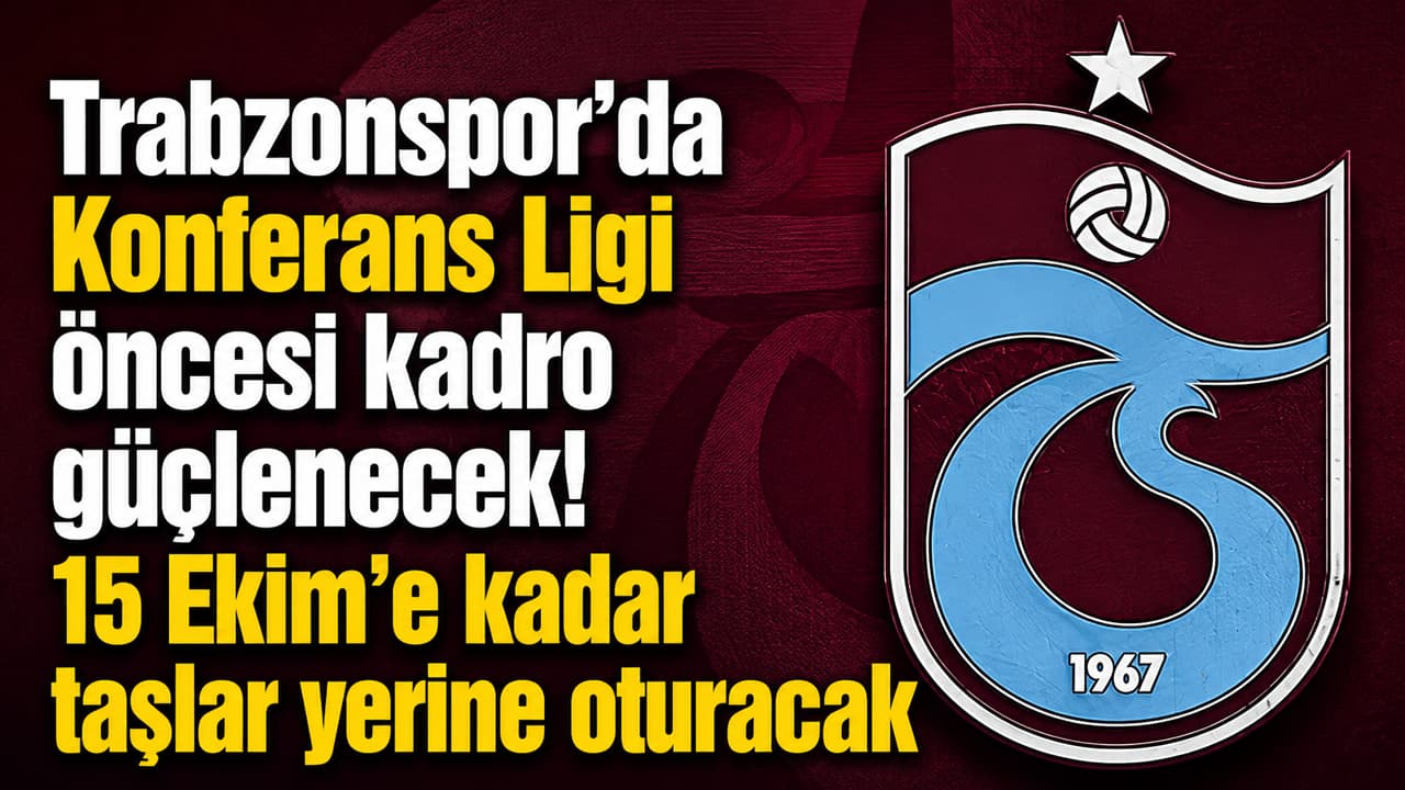Trabzonspor, Konferans Ligi öncesi kadroyu 15 Ekim’e kadar tamamlamayı hedefliyor