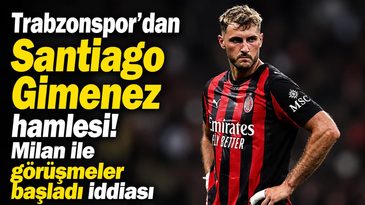 Trabzonspor ile Milan arasında Santiago Gimenez için resmi temas iddiası