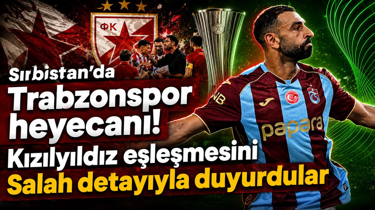 Sırp basını Trabzonspor eşleşmesini Salah vurgusuyla duyurdu