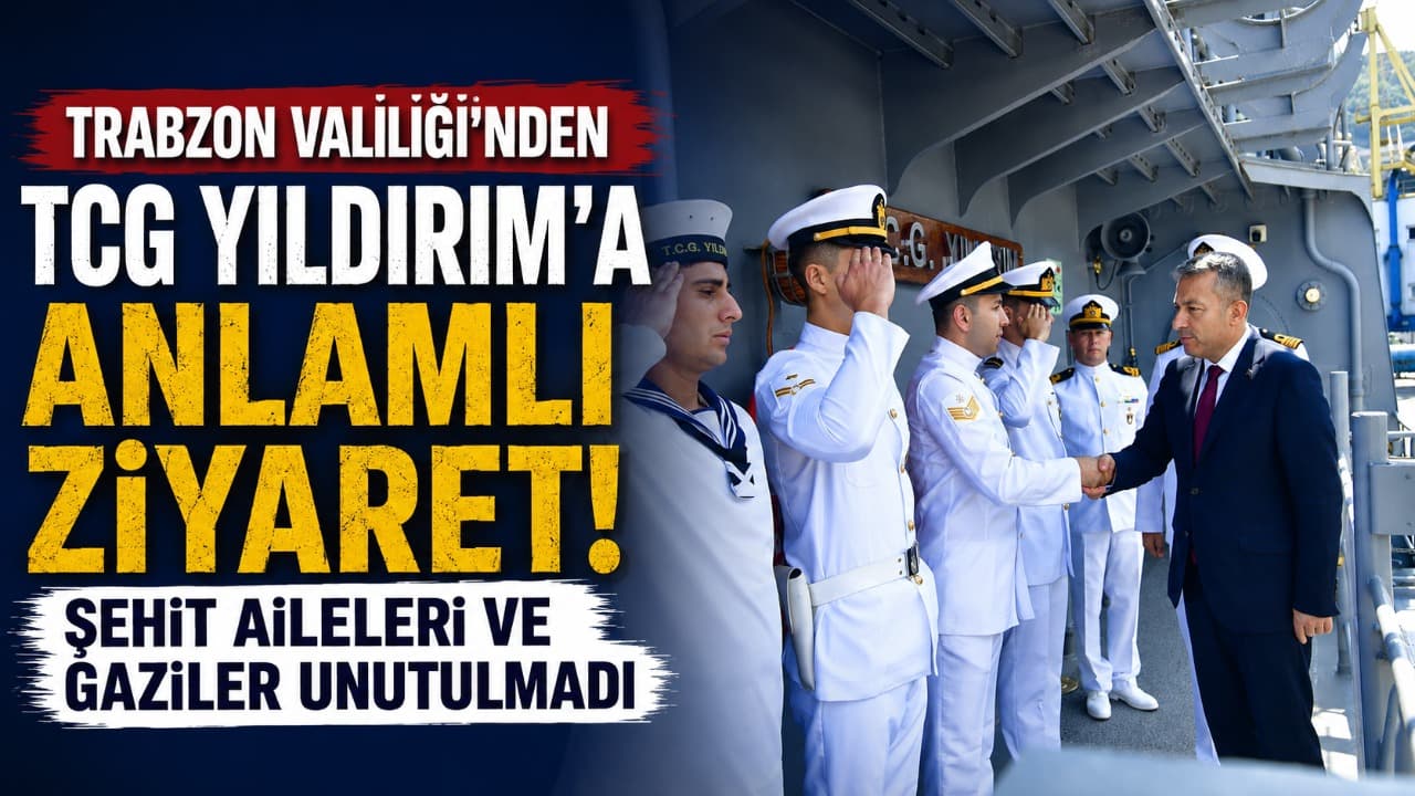 TCG Yıldırım (F-243) gemisinde anlamlı buluşma: Trabzon Valiliği şehit aileleri ve gazilerle bir araya geldi