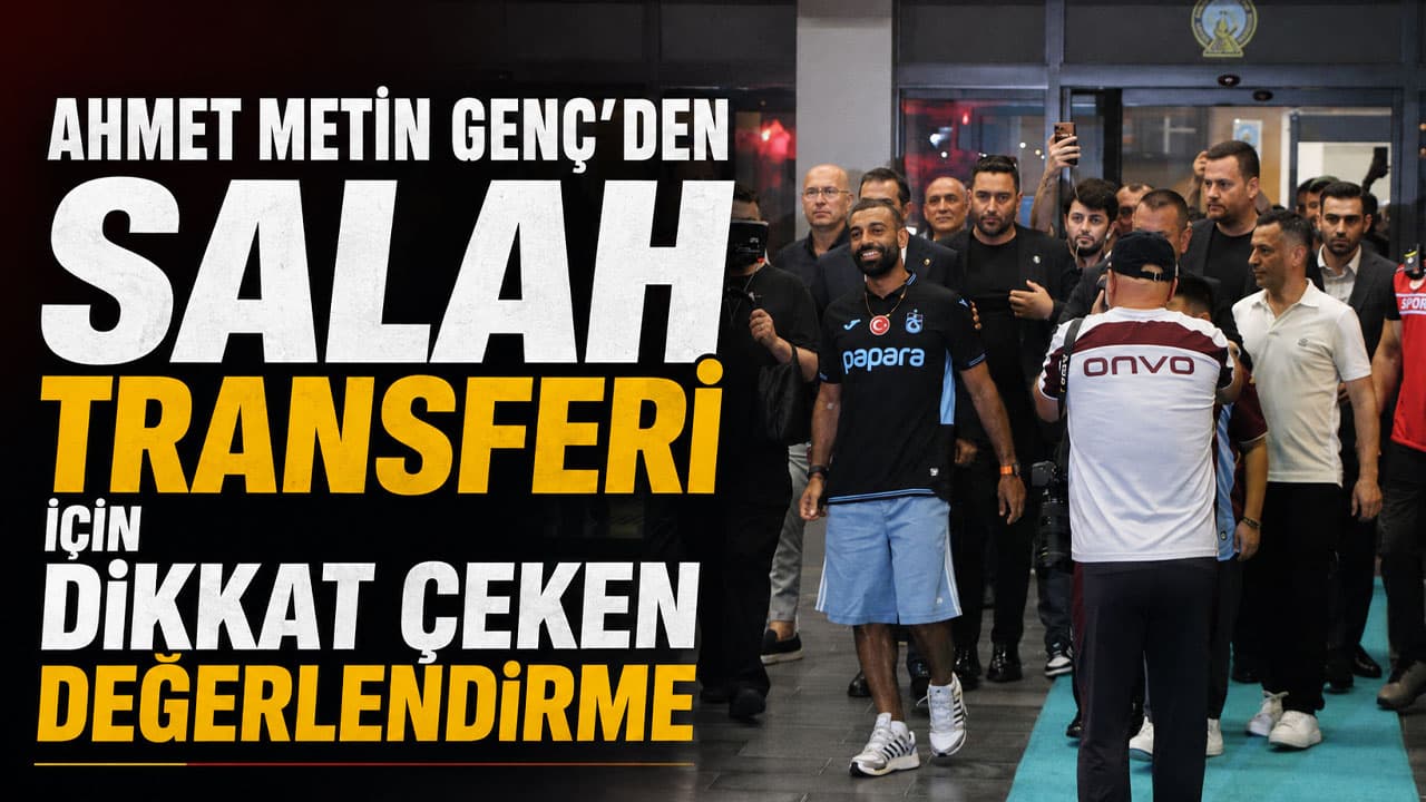 Ahmet Metin Genç: Salah transferi Trabzonspor ve şehir için çok daha fazlası