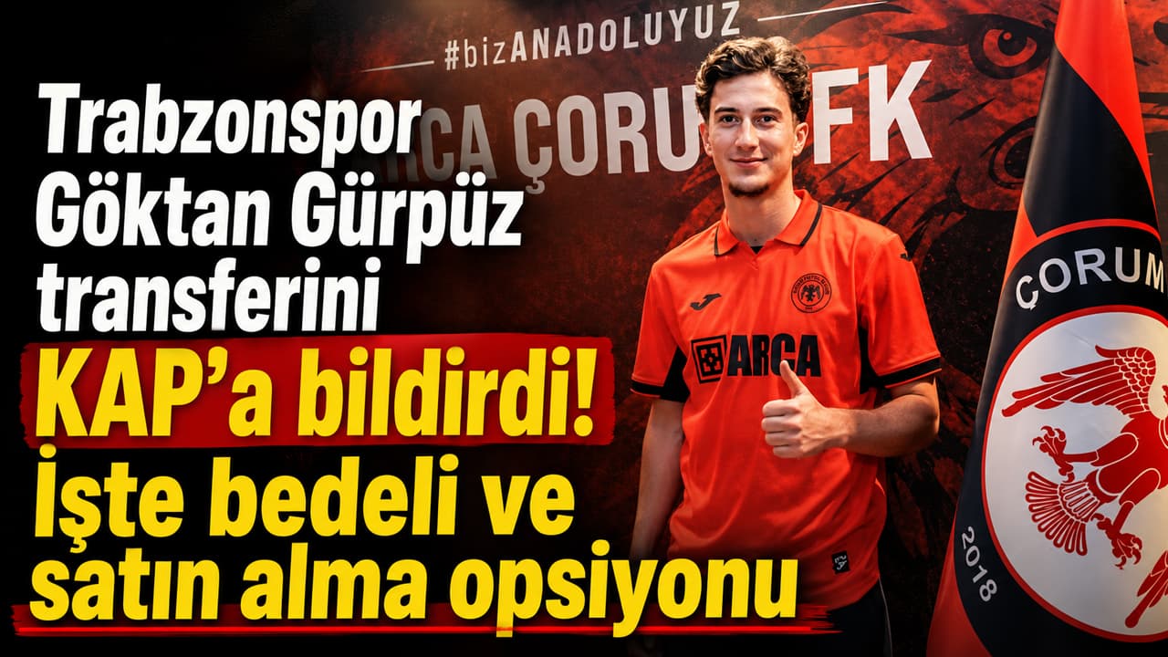 Trabzonspor, Göktan Gürpüz’ü Çorum FK’ye kiraladı: kiralama bedeli ve satın alma opsiyonu açıklandı