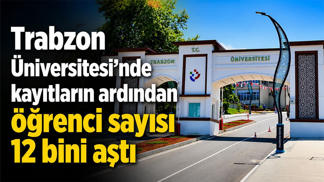 Trabzon Üniversitesi kesin kayıtlarını tamamladı; öğrenci sayısı 12.134'e çıktı