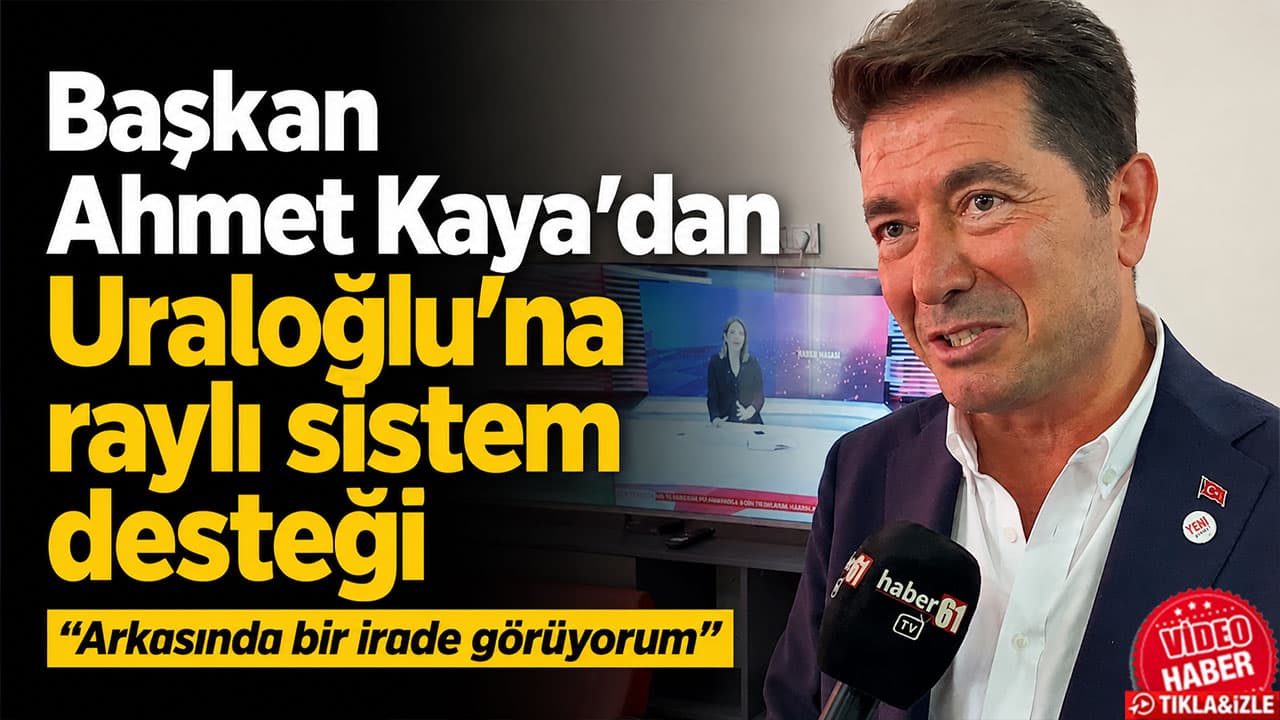 Ahmet Kaya’dan raylı sistem vurgusu: Uraloğlu’na tam destek, “Bir irade görüyorum”