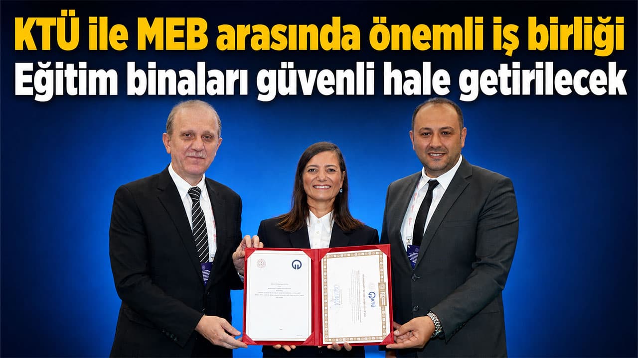KTÜ ile MEB arasında eğitim binalarının güçlendirilmesine yönelik protokol imzalandı