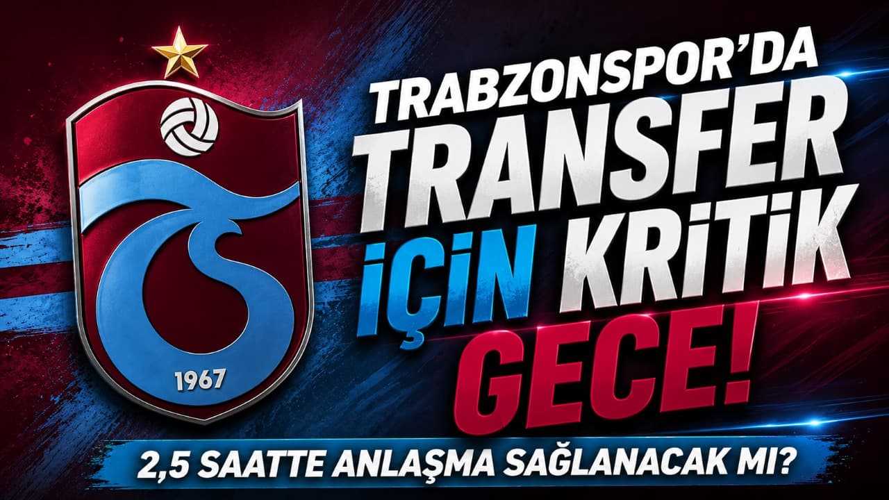 Trabzonspor’da kritik transfer saati: 2,5 saatte anlaşma aranıyor