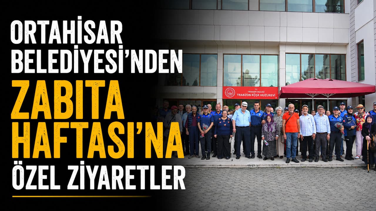 Ortahisar zabıta ekipleri Zabıta Haftası'nda şehitlik ve huzurevini ziyaret etti